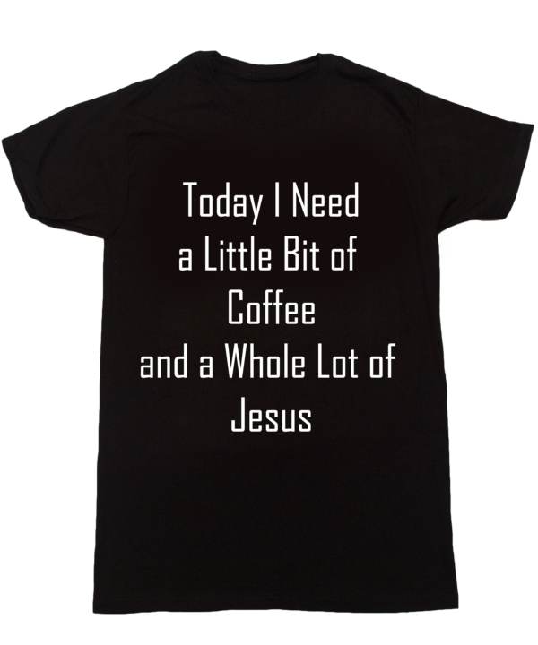 GrameBox graphics Shirt Today I need a little bit of coffee and a whole lot of jesus black